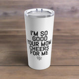 Your Mom Cheers For Me Travel Tumbler
